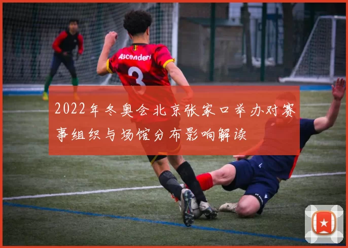2022年冬奥会北京张家口举办对赛事组织与场馆分布影响解读