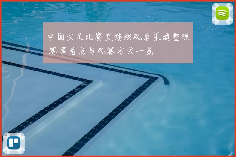 中国女足比赛直播线观看渠道整理 赛事看点与观赛方式一览