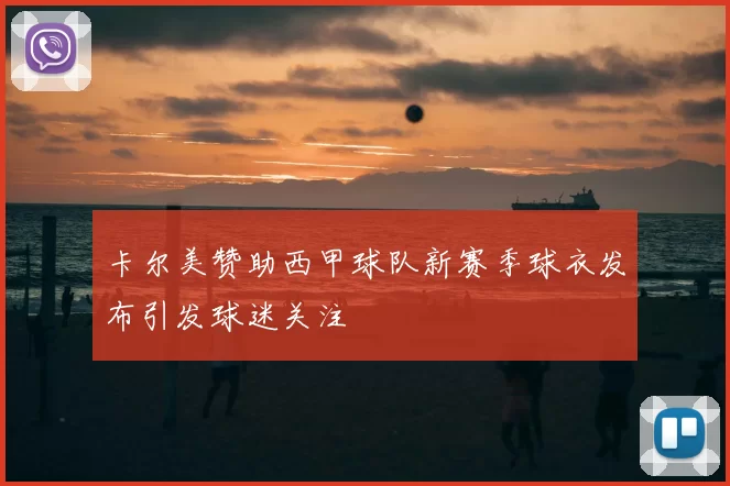 卡尔美赞助西甲球队新赛季球衣发布引发球迷关注