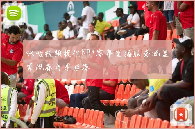 咪咕视频提供NBA赛事直播服务涵盖常规赛与季后赛